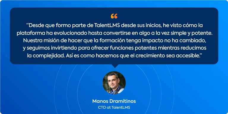Testimonio de Manos Dramitinos, CTO de TalentLMS, sobre la evolución de la plataforma para volverse más sencilla, potente y accesible.