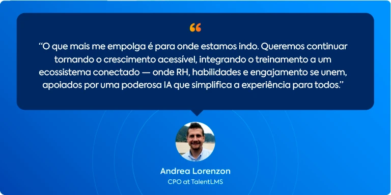 Depoimento de Andrea Lorenzon, CPO do TalentLMS, sobre o futuro da plataforma e a integração de IA para aprimorar a experiência de aprendizagem.